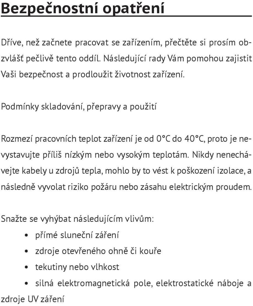 Podmínky skladování, přepravy a použití Rozmezí pracovních teplot zařízení je od 0 С do 40 С, proto je nevystavujte příliš nízkým nebo vysokým teplotám.