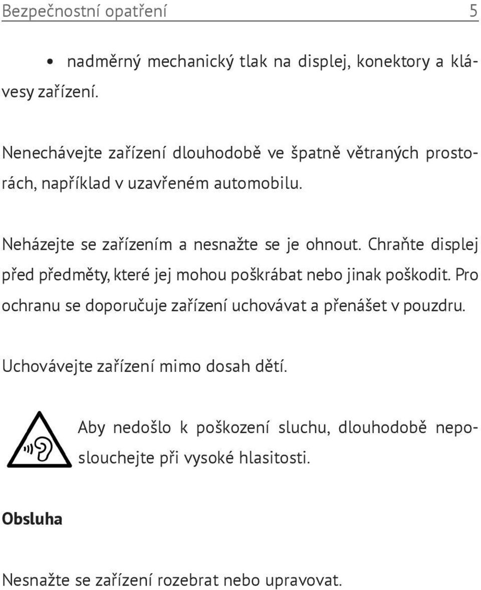 Neházejte se zařízením a nesnažte se je ohnout. Chraňte displej před předměty, které jej mohou poškrábat nebo jinak poškodit.