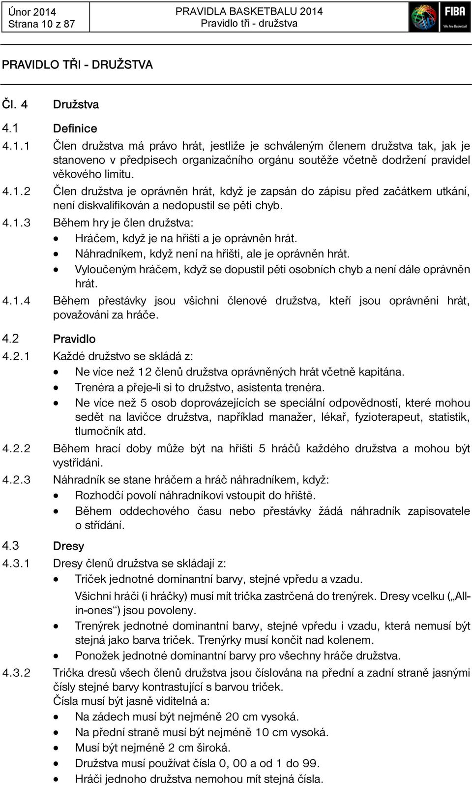 Náhradníkem, když není na hřišti, ale je oprávněn hrát. Vyloučeným hráčem, když se dopustil pěti osobních chyb a není dále oprávněn hrát. 4.1.