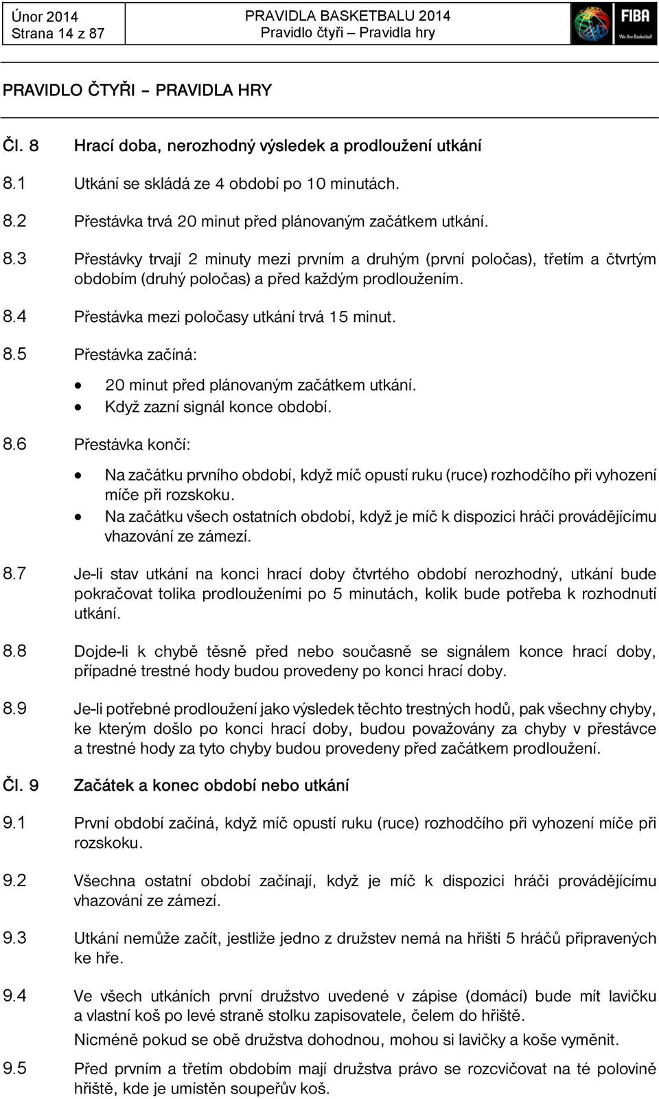 8.4 Přestávka mezi poločasy utkání trvá 15 minut. 8.5 Přestávka začíná: 8.6 Přestávka končí: 20 minut před plánovaným začátkem utkání. Když zazní signál konce období.