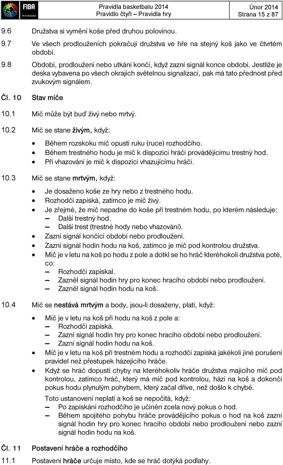 10 Stav míče 10.1 Míč může být buď živý nebo mrtvý. 10.2 Míč se stane živým, když: Během rozskoku míč opustí ruku (ruce) rozhodčího.