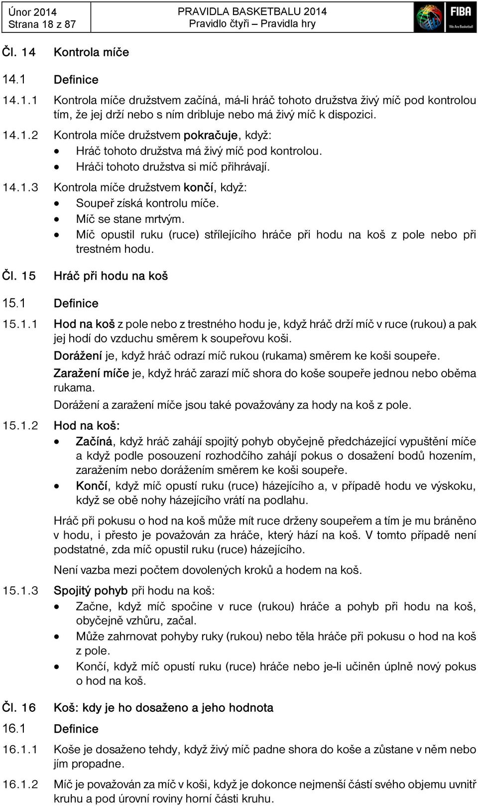 Míč se stane mrtvým. Míč opustil ruku (ruce) střílejícího hráče při hodu na koš z pole nebo při trestném hodu. Čl. 15