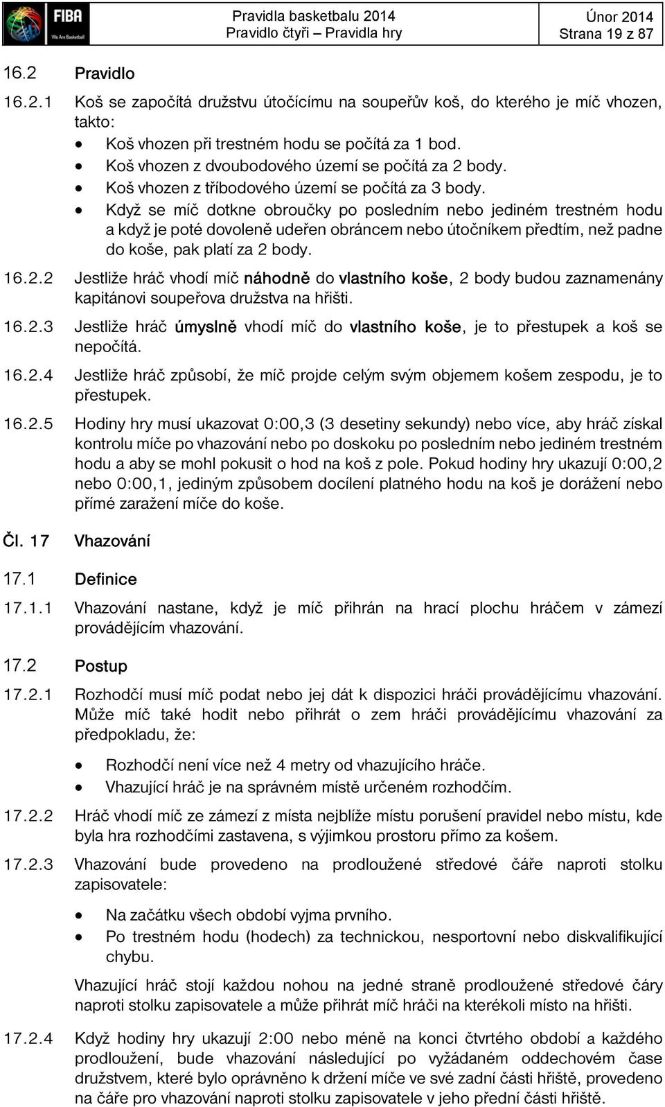 Když se míč dotkne obroučky po posledním nebo jediném trestném hodu a když je poté dovoleně udeřen obráncem nebo útočníkem předtím, než padne do koše, pak platí za 2 