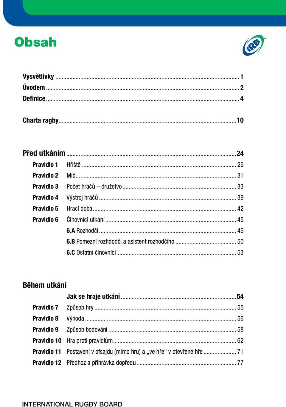 .. 50 6.C Ostatní činovníci... 53 Během utkání Jak se hraje utkání...54 Pravidlo 7 Způsob hry... 55 Pravidlo 8 Výhoda... 56 Pravidlo 9 Způsob bodování.