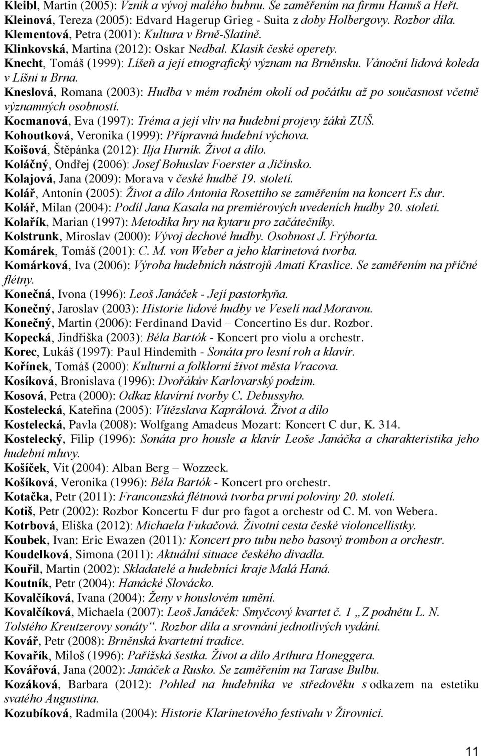 Vánoční lidová koleda v Líšni u Brna. Kneslová, Romana (2003): Hudba v mém rodném okolí od počátku až po současnost včetně významných osobností.