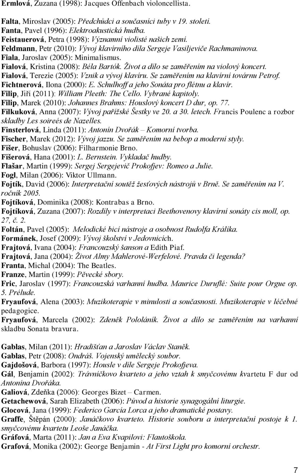 Fialová, Kristina (2008): Béla Bartók. Život a dílo se zaměřením na violový koncert. Fialová, Terezie (2005): Vznik a vývoj klavíru. Se zaměřením na klavírní továrnu Petrof.