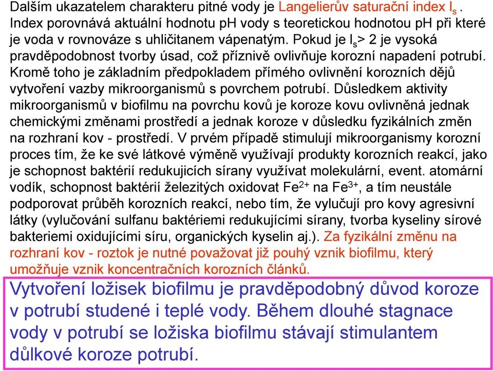 Kromě toho je základním předpokladem přímého ovlivnění korozních dějů vytvoření vazby mikroorganismů s povrchem potrubí.