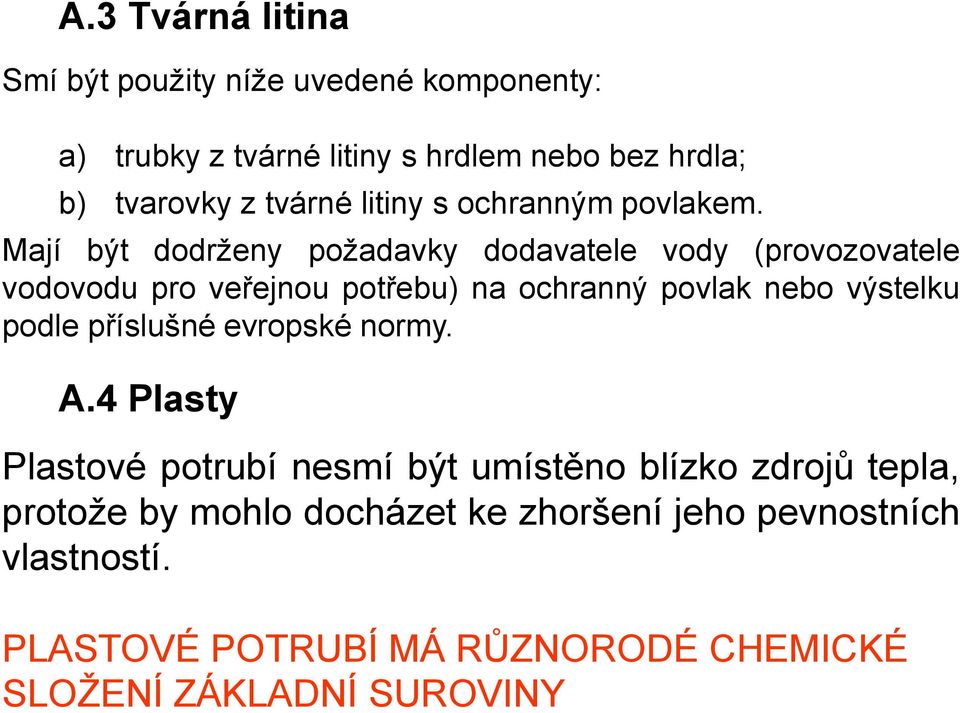 Mají být dodrženy požadavky dodavatele vody (provozovatele vodovodu pro veřejnou potřebu) na ochranný povlak nebo výstelku podle