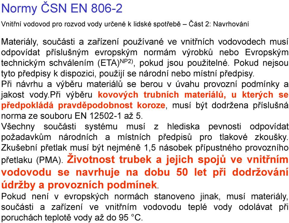 Při návrhu a výběru materiálů se berou v úvahu provozní podmínky a jakost vody.