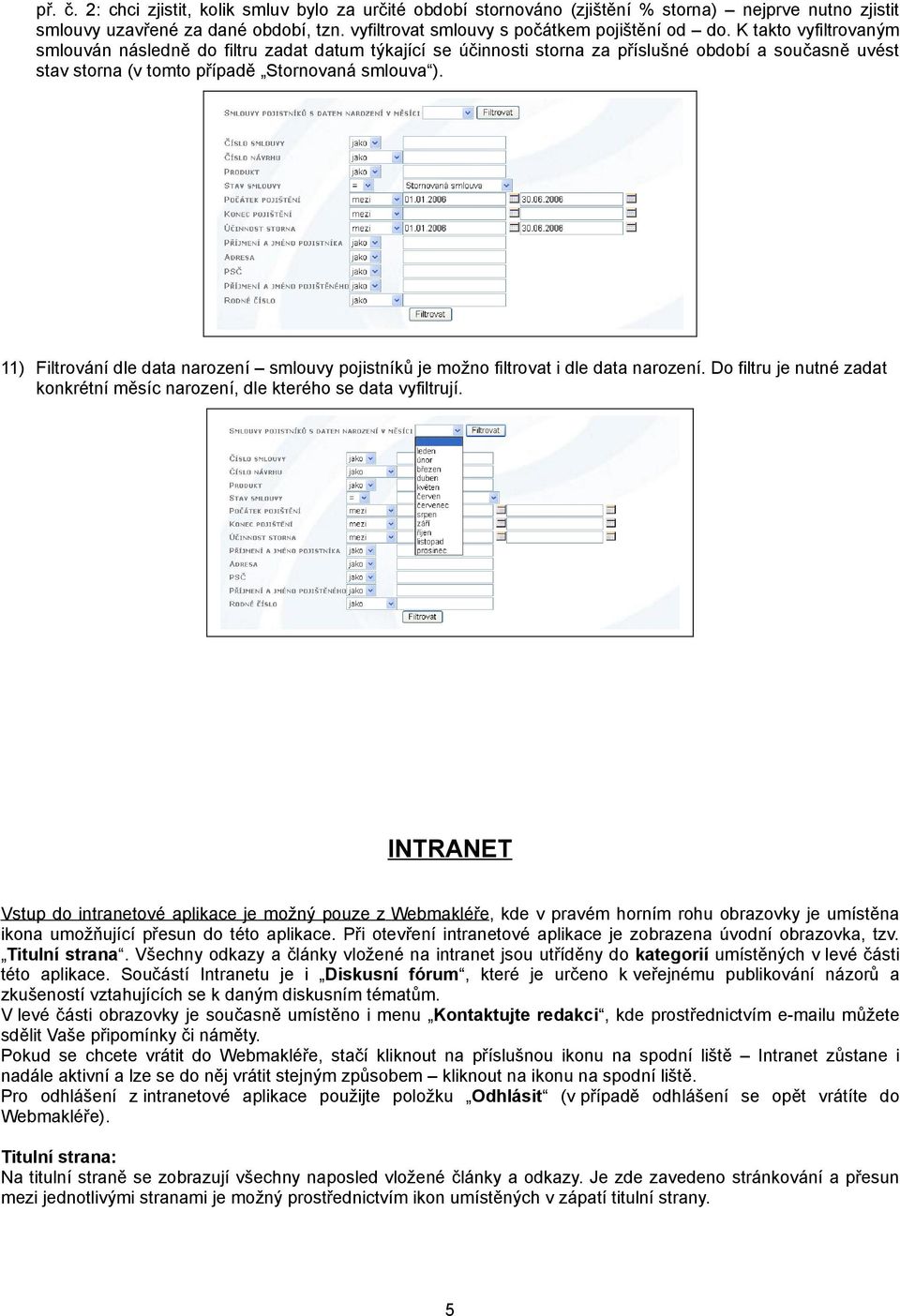 11) Filtrování dle data narození smlouvy pojistníků je možno filtrovat i dle data narození. Do filtru je nutné zadat konkrétní měsíc narození, dle kterého se data vyfiltrují.