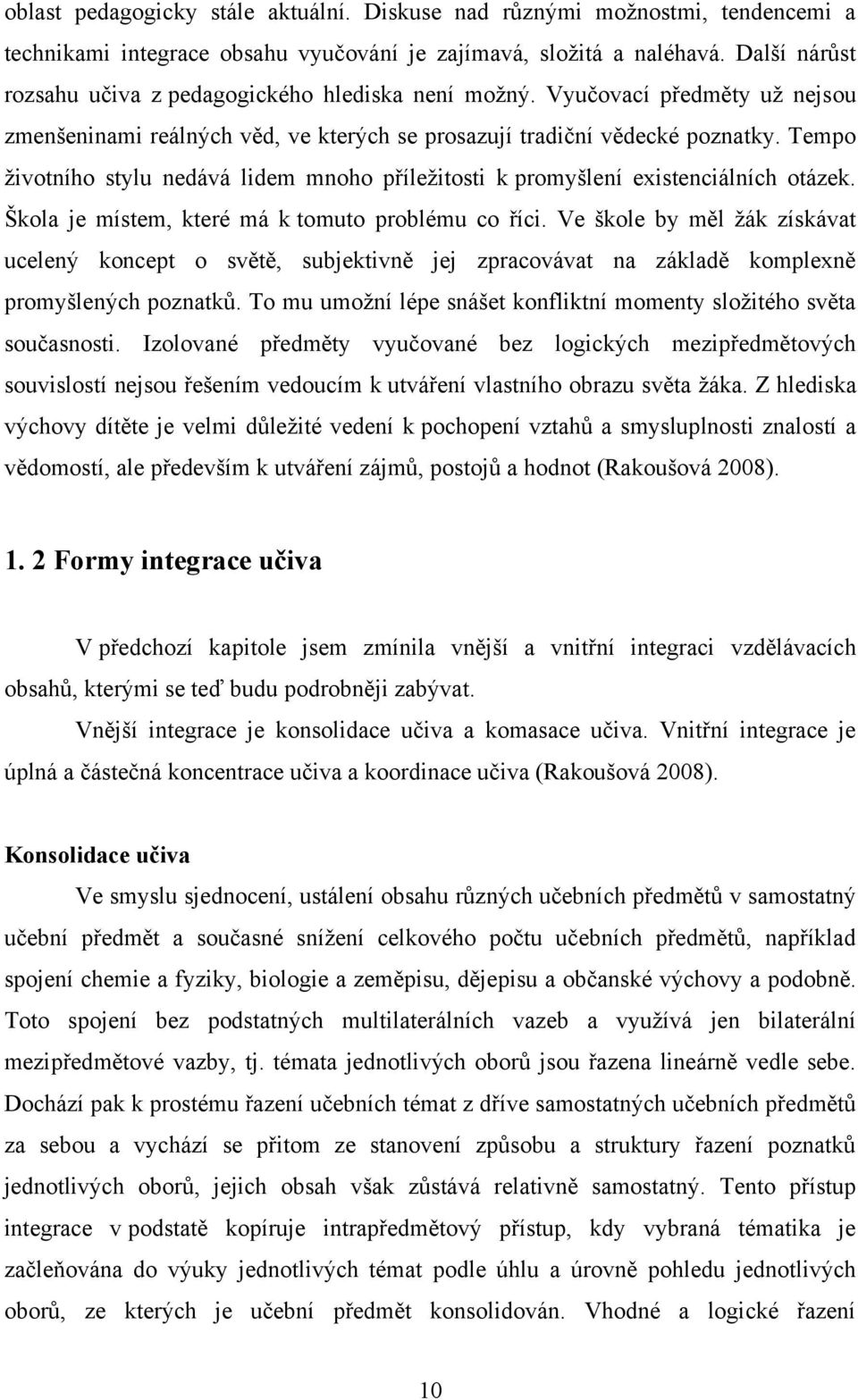 Tempo ţivotního stylu nedává lidem mnoho příleţitosti k promyšlení existenciálních otázek. Škola je místem, které má k tomuto problému co říci.