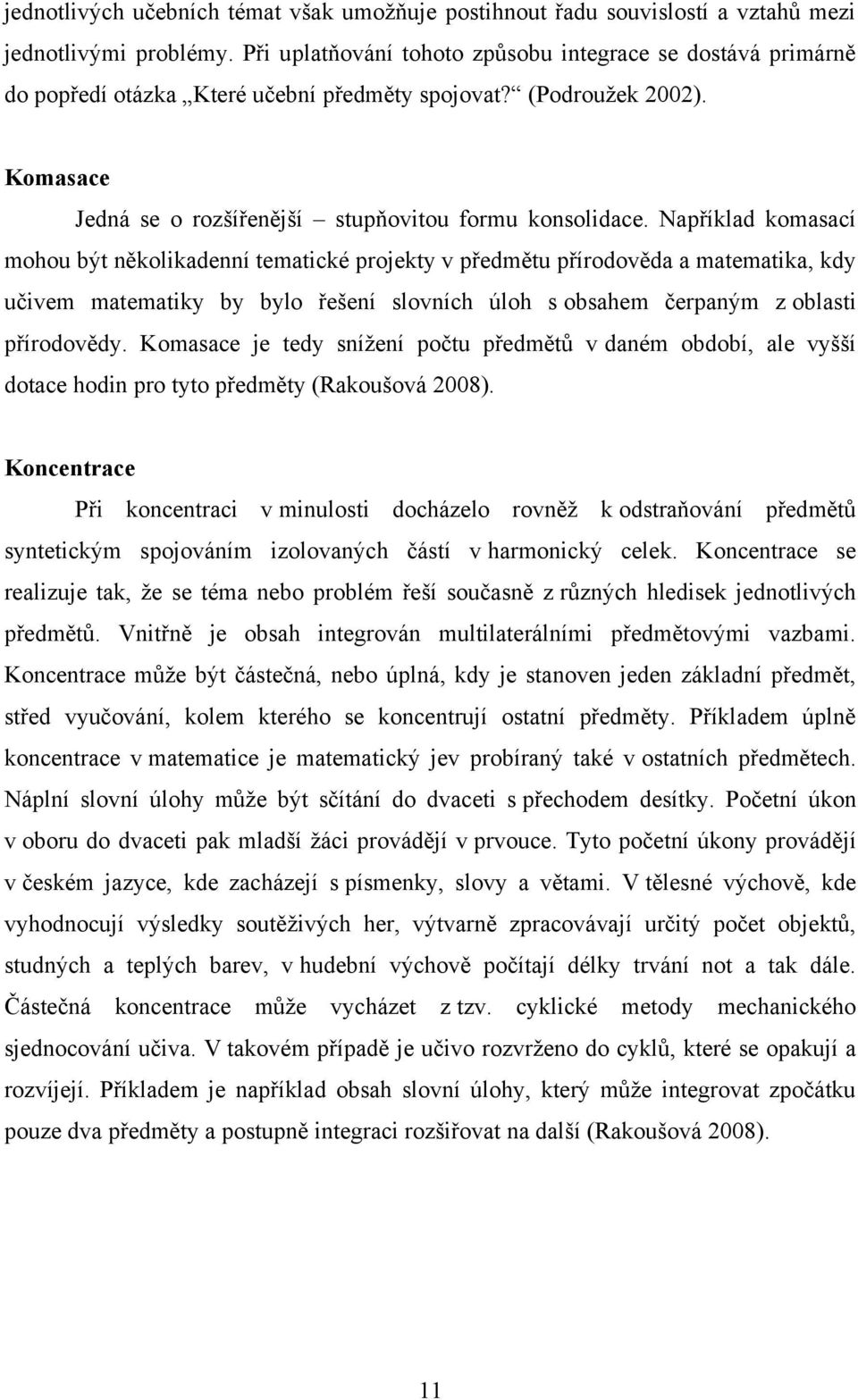 Například komasací mohou být několikadenní tematické projekty v předmětu přírodověda a matematika, kdy učivem matematiky by bylo řešení slovních úloh s obsahem čerpaným z oblasti přírodovědy.