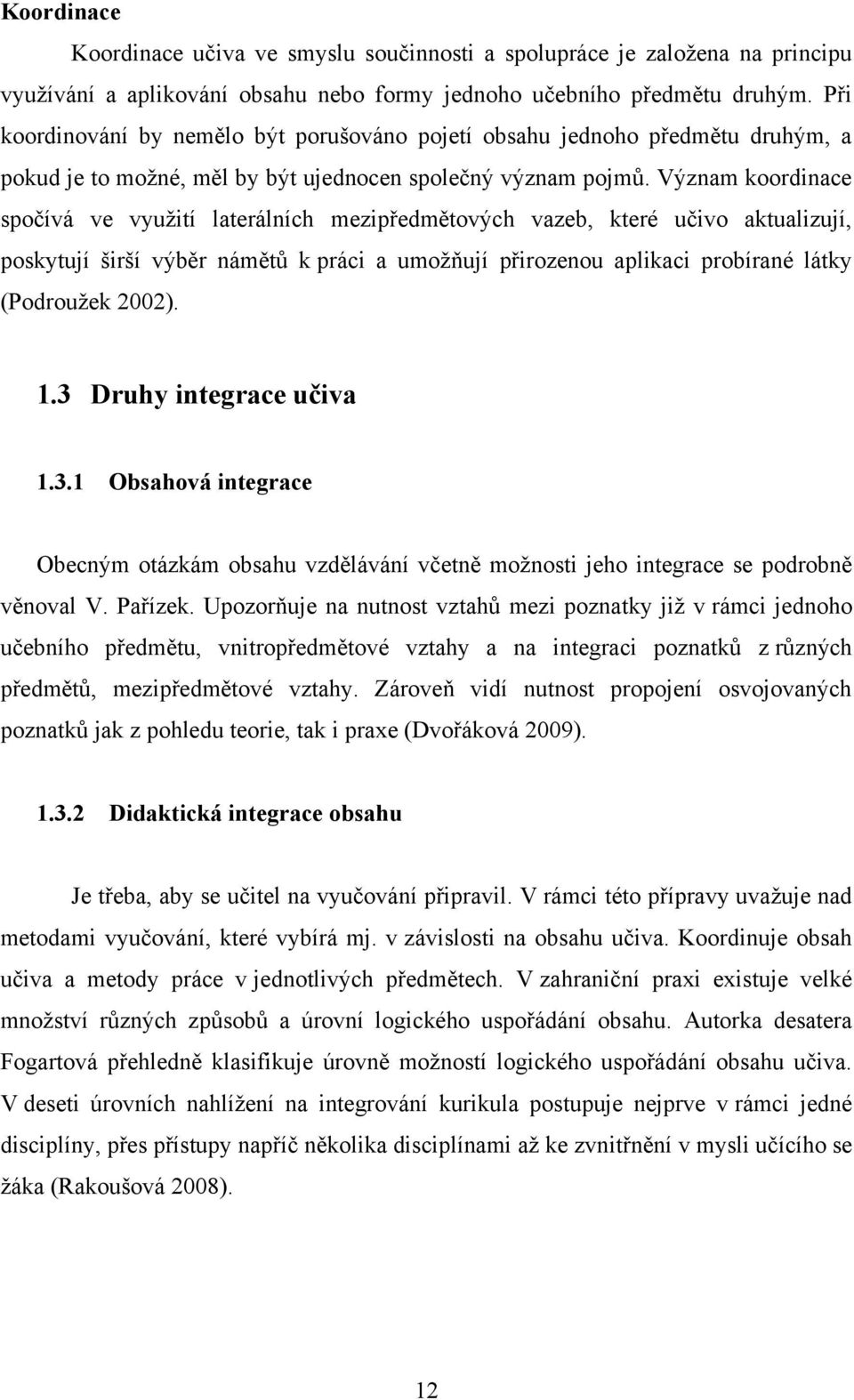 Význam koordinace spočívá ve vyuţití laterálních mezipředmětových vazeb, které učivo aktualizují, poskytují širší výběr námětů k práci a umoţňují přirozenou aplikaci probírané látky (Podrouţek 2002).