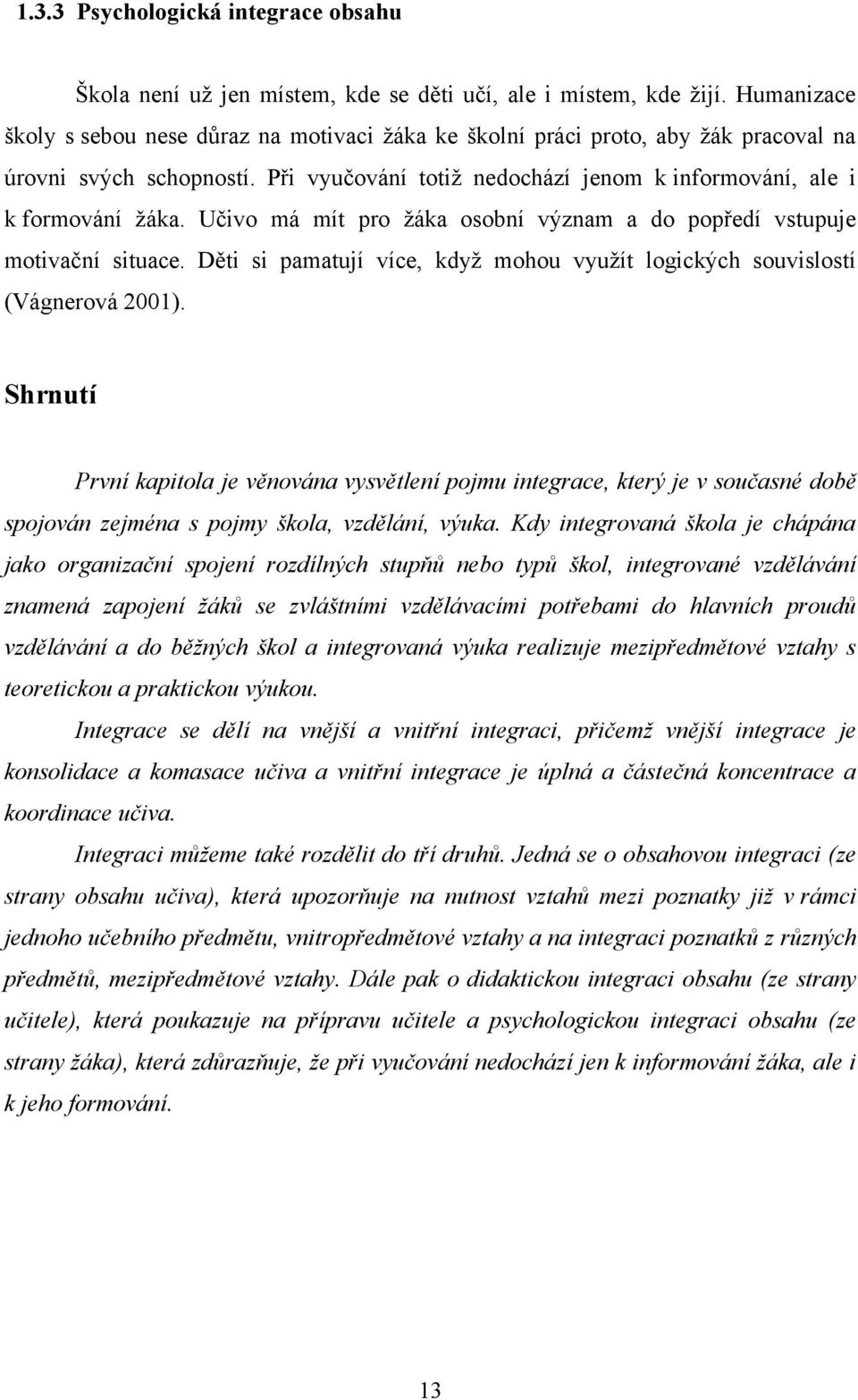 Učivo má mít pro ţáka osobní význam a do popředí vstupuje motivační situace. Děti si pamatují více, kdyţ mohou vyuţít logických souvislostí (Vágnerová 2001).