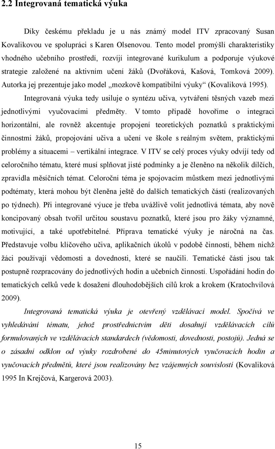 Autorka jej prezentuje jako model mozkově kompatibilní výuky (Kovaliková 1995). Integrovaná výuka tedy usiluje o syntézu učiva, vytváření těsných vazeb mezi jednotlivými vyučovacími předměty.