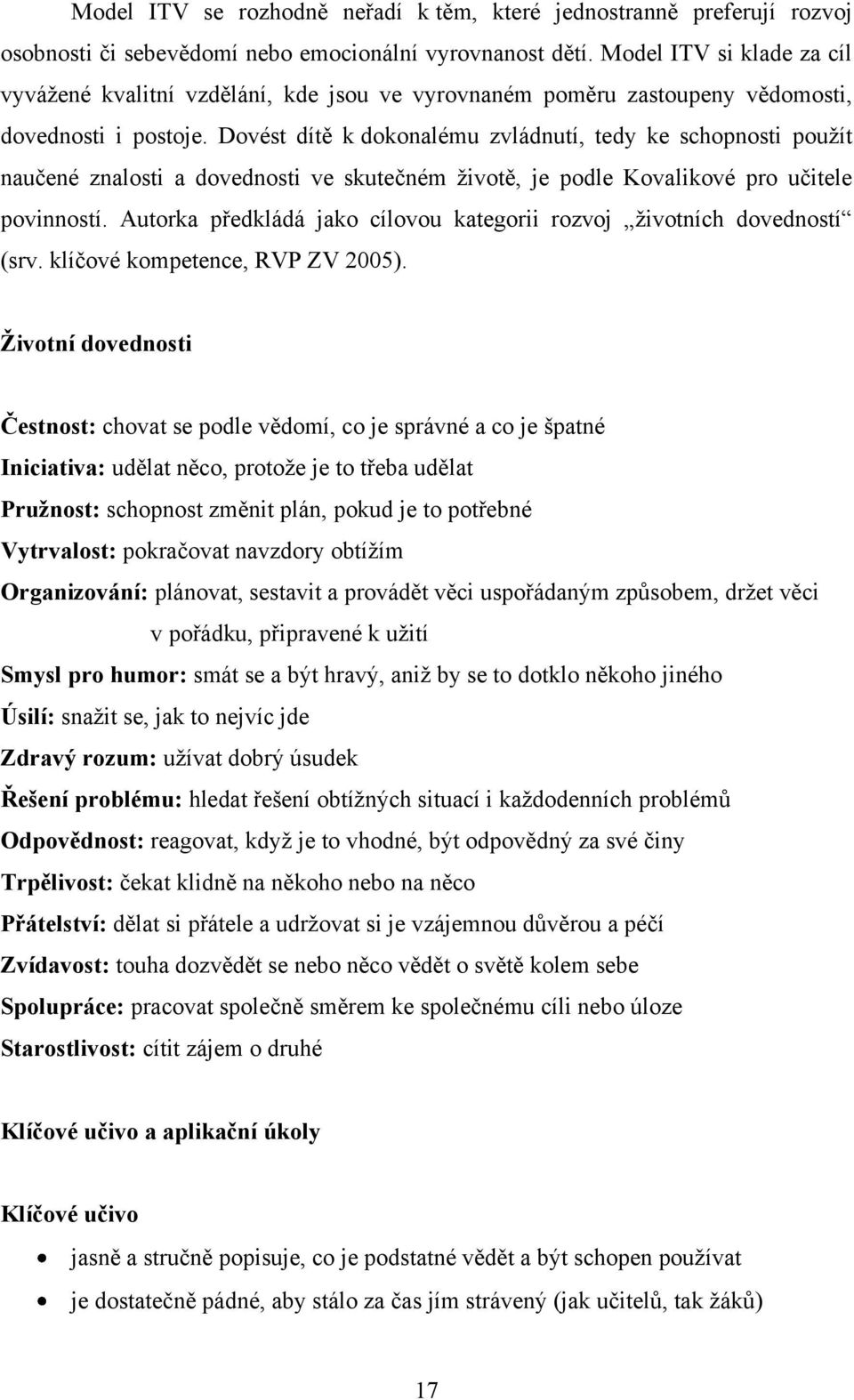 Dovést dítě k dokonalému zvládnutí, tedy ke schopnosti pouţít naučené znalosti a dovednosti ve skutečném ţivotě, je podle Kovalikové pro učitele povinností.