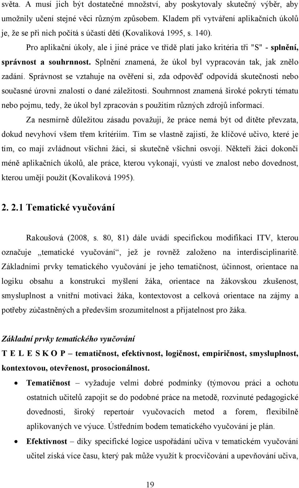 Pro aplikační úkoly, ale i jiné práce ve třídě platí jako kritéria tři "S" - splnění, správnost a souhrnnost. Splnění znamená, ţe úkol byl vypracován tak, jak znělo zadání.