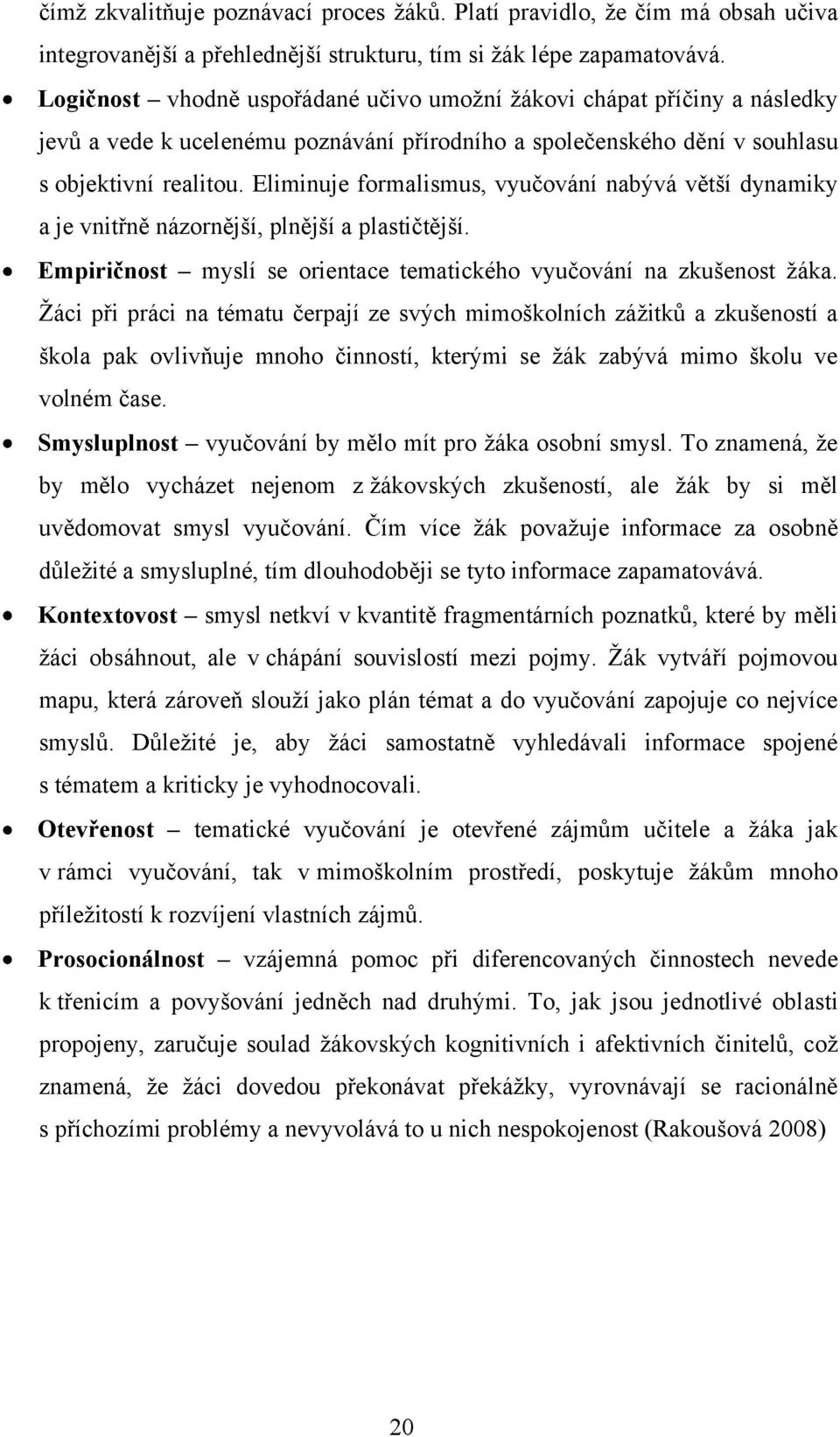 Eliminuje formalismus, vyučování nabývá větší dynamiky a je vnitřně názornější, plnější a plastičtější. Empiričnost myslí se orientace tematického vyučování na zkušenost ţáka.