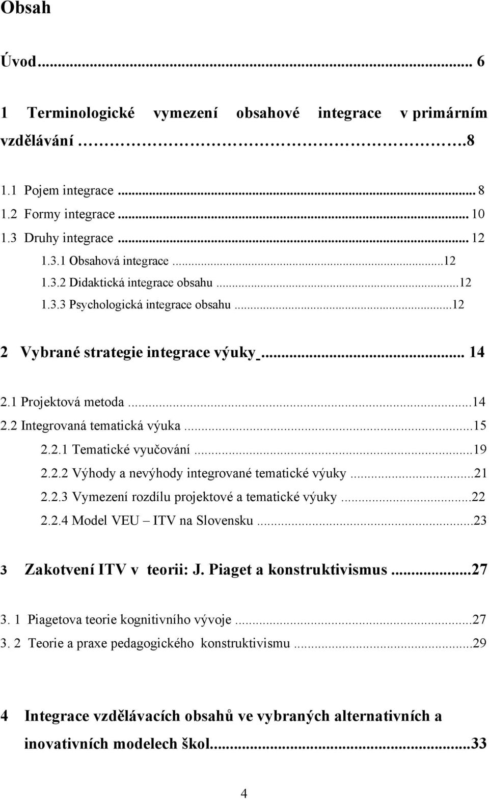 ..21 2.2.3 Vymezení rozdílu projektové a tematické výuky...22 2.2.4 Model VEU ITV na Slovensku...23 3 Zakotvení ITV v teorii: J. Piaget a konstruktivismus...27 3.