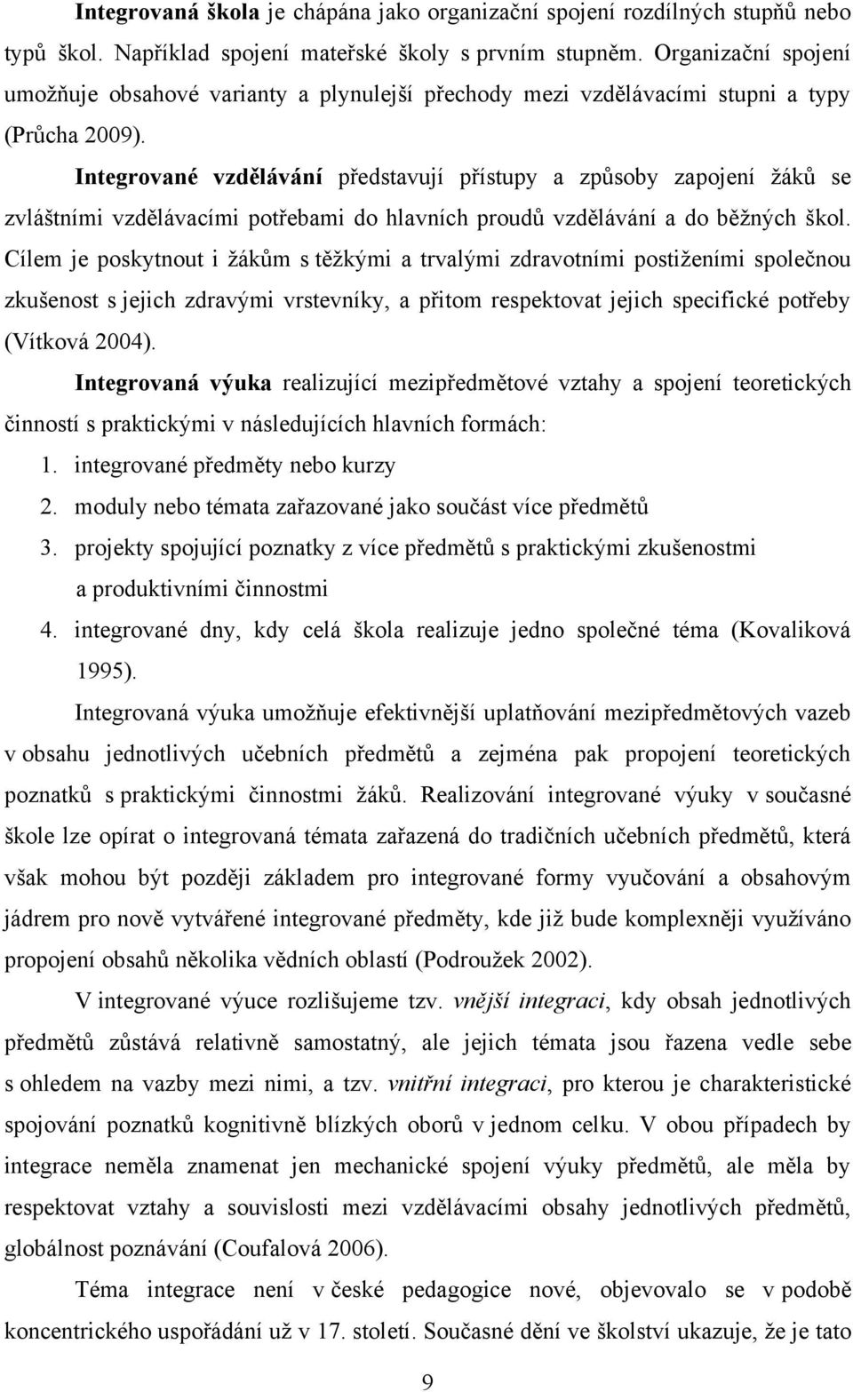 Integrované vzdělávání představují přístupy a způsoby zapojení ţáků se zvláštními vzdělávacími potřebami do hlavních proudů vzdělávání a do běţných škol.