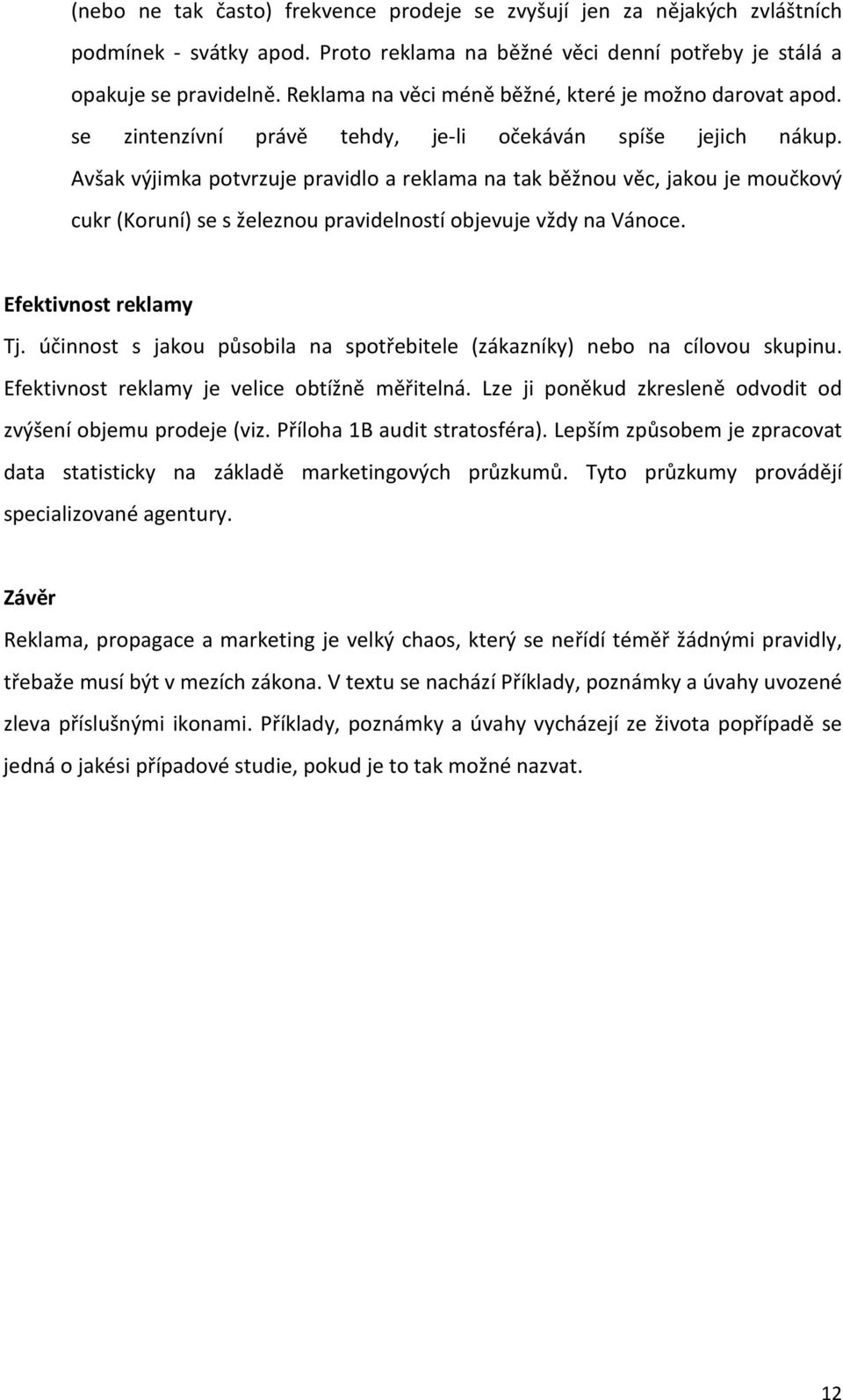 Avšak výjimka potvrzuje pravidlo a reklama na tak běžnou věc, jakou je moučkový cukr (Koruní) se s železnou pravidelností objevuje vždy na Vánoce. Efektivnost reklamy Tj.