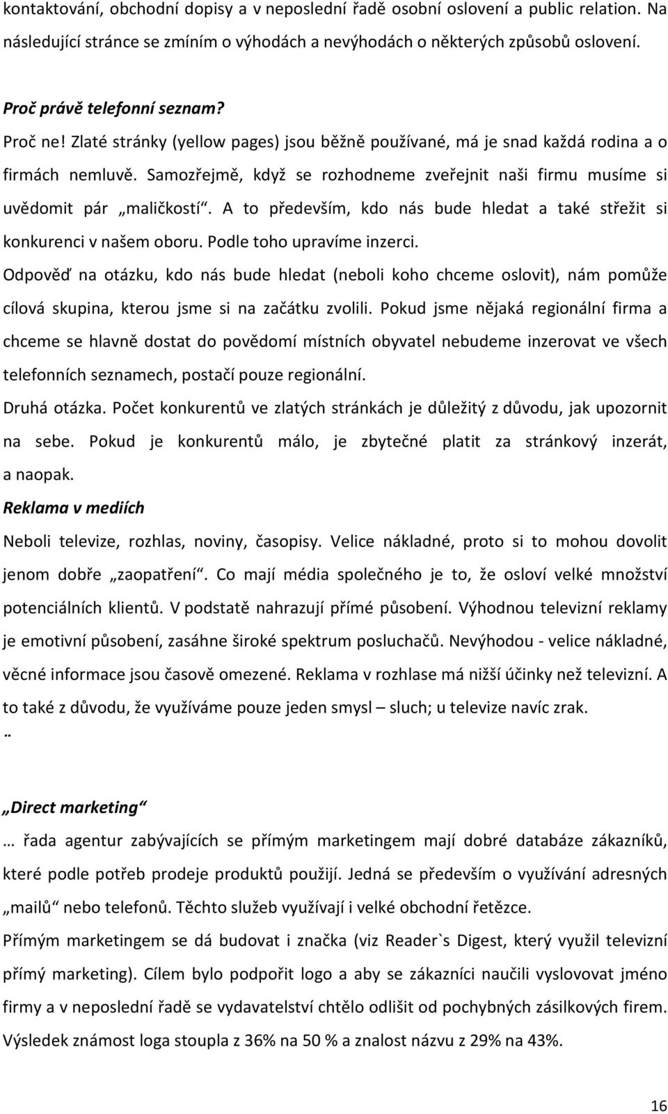 A to především, kdo nás bude hledat a také střežit si konkurenci v našem oboru. Podle toho upravíme inzerci.