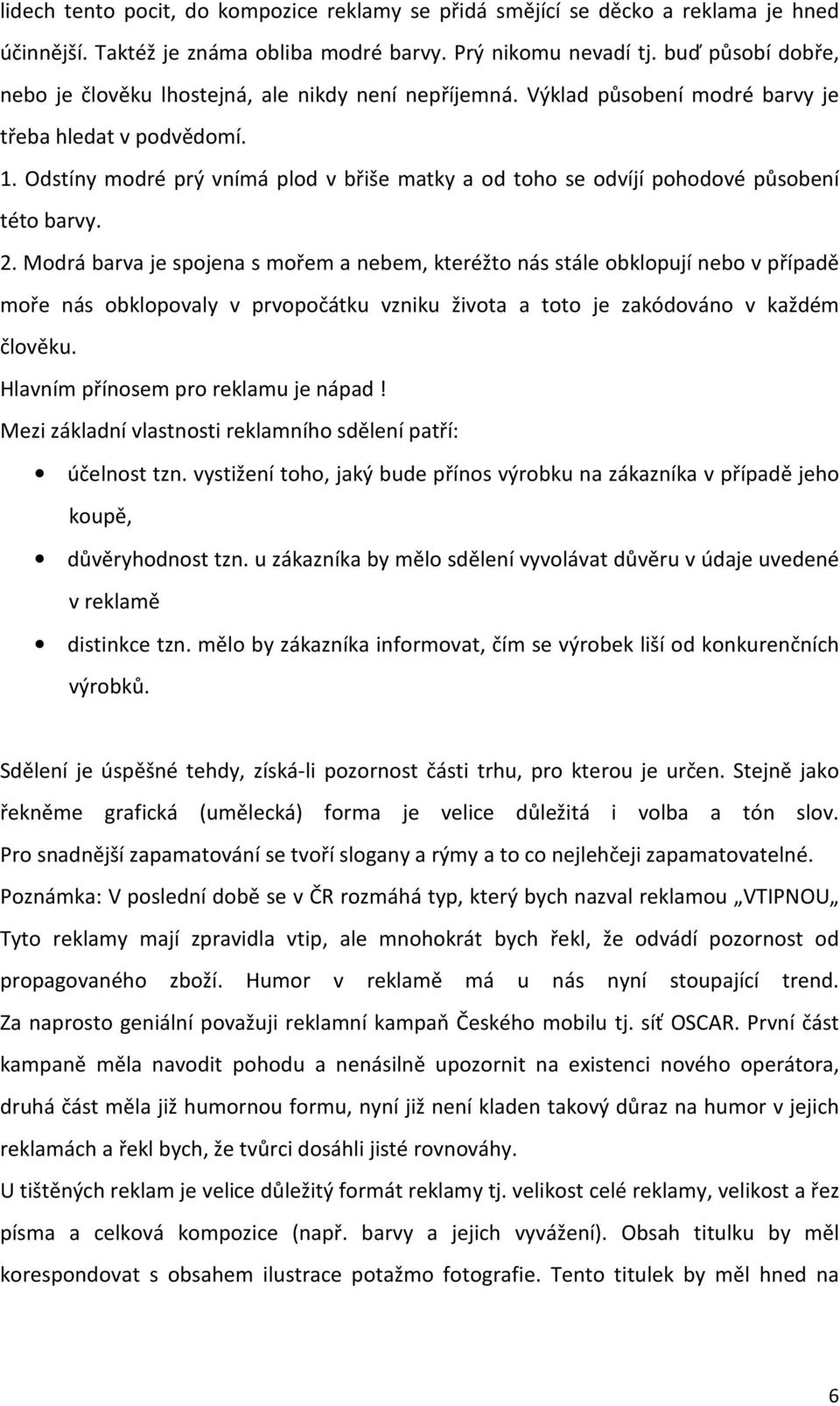 Odstíny modré prý vnímá plod v břiše matky a od toho se odvíjí pohodové působení této barvy. 2.