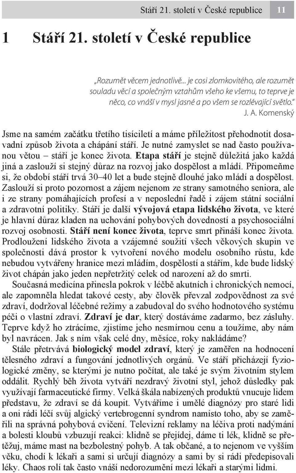 Komenský Jsme na samém začátku třetího tisíciletí a máme příležitost přehodnotit dosavadní způsob života a chápání stáří. Je nutné zamyslet se nad často používanou větou stáří je konec života.