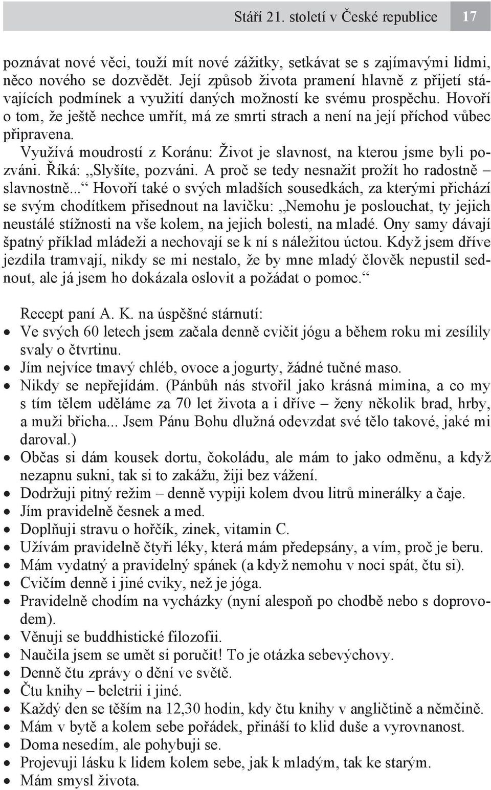 Hovoří o tom, že ještě nechce umřít, má ze smrti strach a není na její příchod vůbec připravena. Využívá moudrostí z Koránu: Život je slavnost, na kterou jsme byli pozváni. Říká: Slyšíte, pozváni.