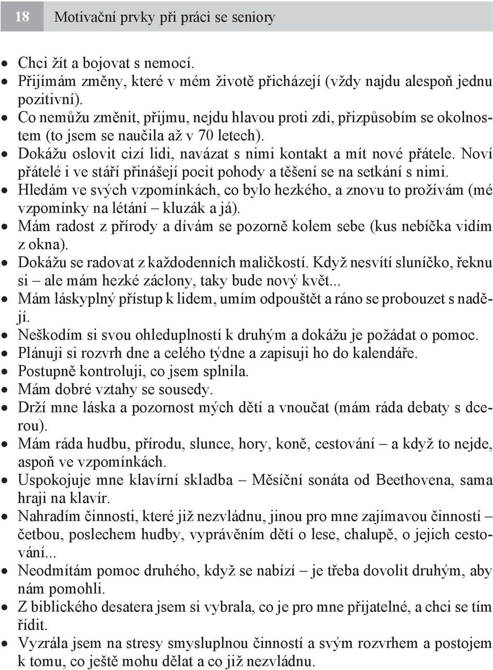 Noví přátelé i ve stáří přinášejí pocit pohody a těšení se na setkání s nimi. Hledám ve svých vzpomínkách, co bylo hezkého, a znovu to prožívám (mé vzpomínky na létání kluzák a já).