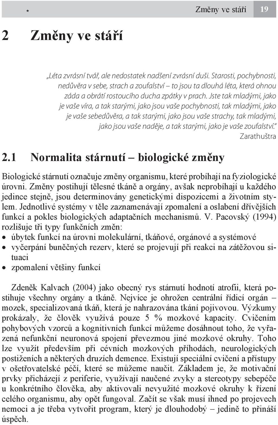 Jste tak mladými, jako je vaše víra, a tak starými, jako jsou vaše pochybnosti, tak mladými, jako je vaše sebedůvěra, a tak starými, jako jsou vaše strachy, tak mladými, jako jsou vaše naděje, a tak