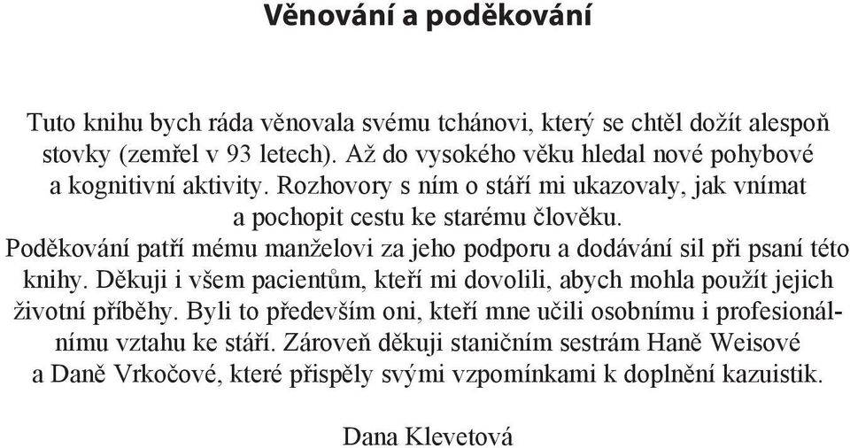 Poděkování patří mému manželovi za jeho podporu a dodávání sil při psaní této knihy.