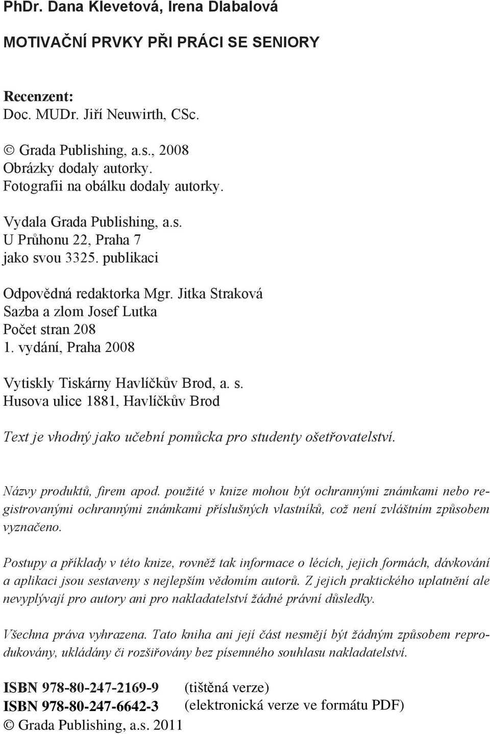 vydání, Praha 2008 Vytiskly Tiskárny Havlíčkův Brod, a. s. Husova ulice 1881, Havlíčkův Brod Text je vhodný jako učební pomůcka pro studenty ošetřovatelství. Názvy produktů, firem apod.