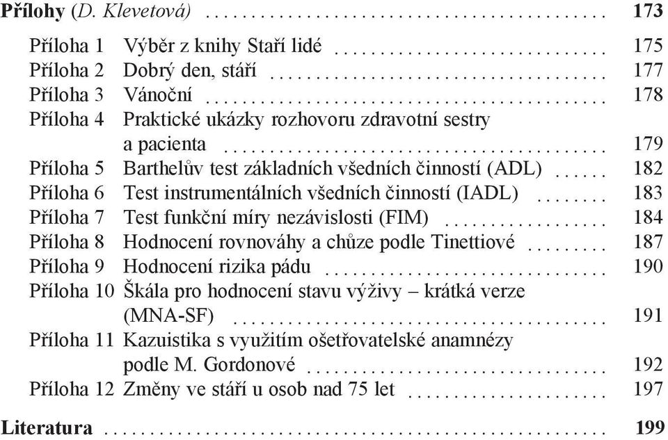 .. 182 Příloha 6 Test instrumentálních všedních činností (IADL)... 183 Příloha 7 Test funkční míry nezávislosti (FIM)... 184 Příloha 8 Hodnocení rovnováhy a chůze podle Tinettiové.