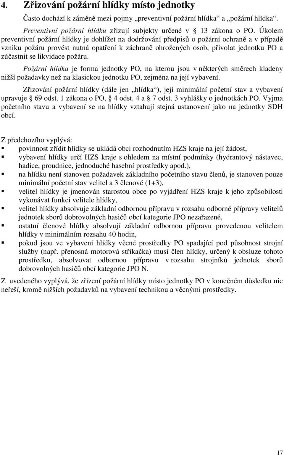 likvidace požáru. Požární hlídka je forma jednotky PO, na kterou jsou v některých směrech kladeny nižší požadavky než na klasickou jednotku PO, zejména na její vybavení.