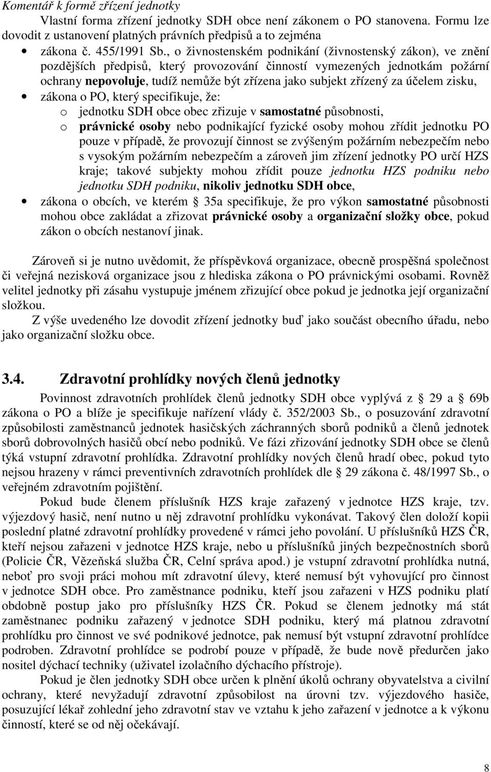 zřízený za účelem zisku, zákona o PO, který specifikuje, že: o jednotku SDH obce obec zřizuje v samostatné působnosti, o právnické osoby nebo podnikající fyzické osoby mohou zřídit jednotku PO pouze