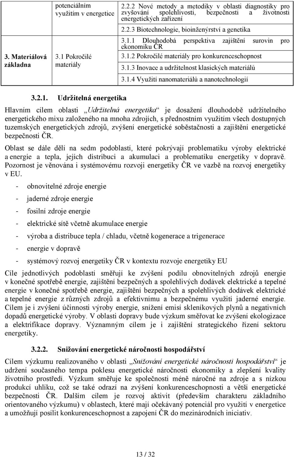 1 Dlouhodobá perspektiva zajištění surovin pro ekonomiku ČR 3.1.2 Pokročilé materiály pro konkurenceschopnost 3.1.3 Inovace a udržitelnost klasických materiálů 3.1.4 Využití nanomateriálů a nanotechnologií 3.