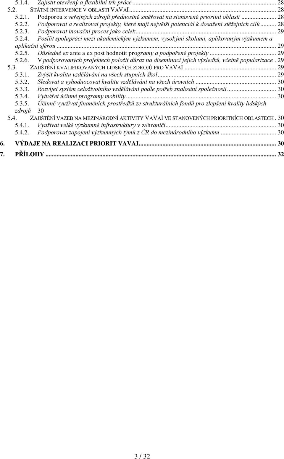 .. 29 5.2.6. V podporovaných projektech položit důraz na diseminaci jejich výsledků, včetně popularizace. 29 5.3. ZAJIŠTĚNÍ KVALIFIKOVANÝCH LIDSKÝCH ZDROJŮ PRO VAVAI... 29 5.3.1.