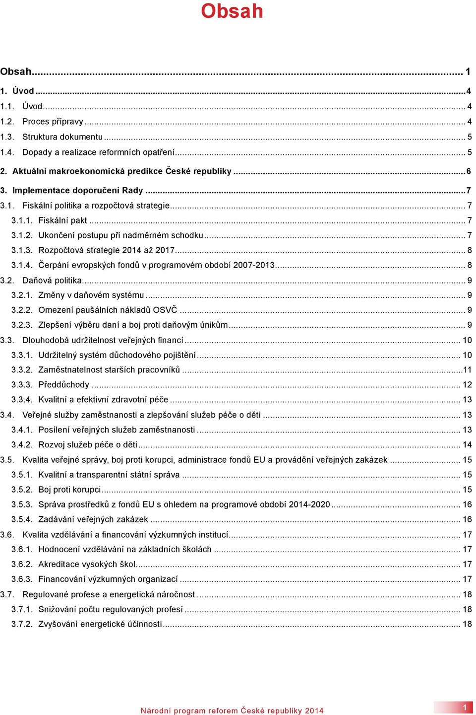 Ukončení postupu při nadměrném schodku... 7 3.1.3. Rozpočtová strategie 2014 až 2017... 8 3.1.4. Čerpání evropských fondů v programovém období 2007-2013... 8 3.2. Daňová politika... 9 3.2.1. Změny v daňovém systému.