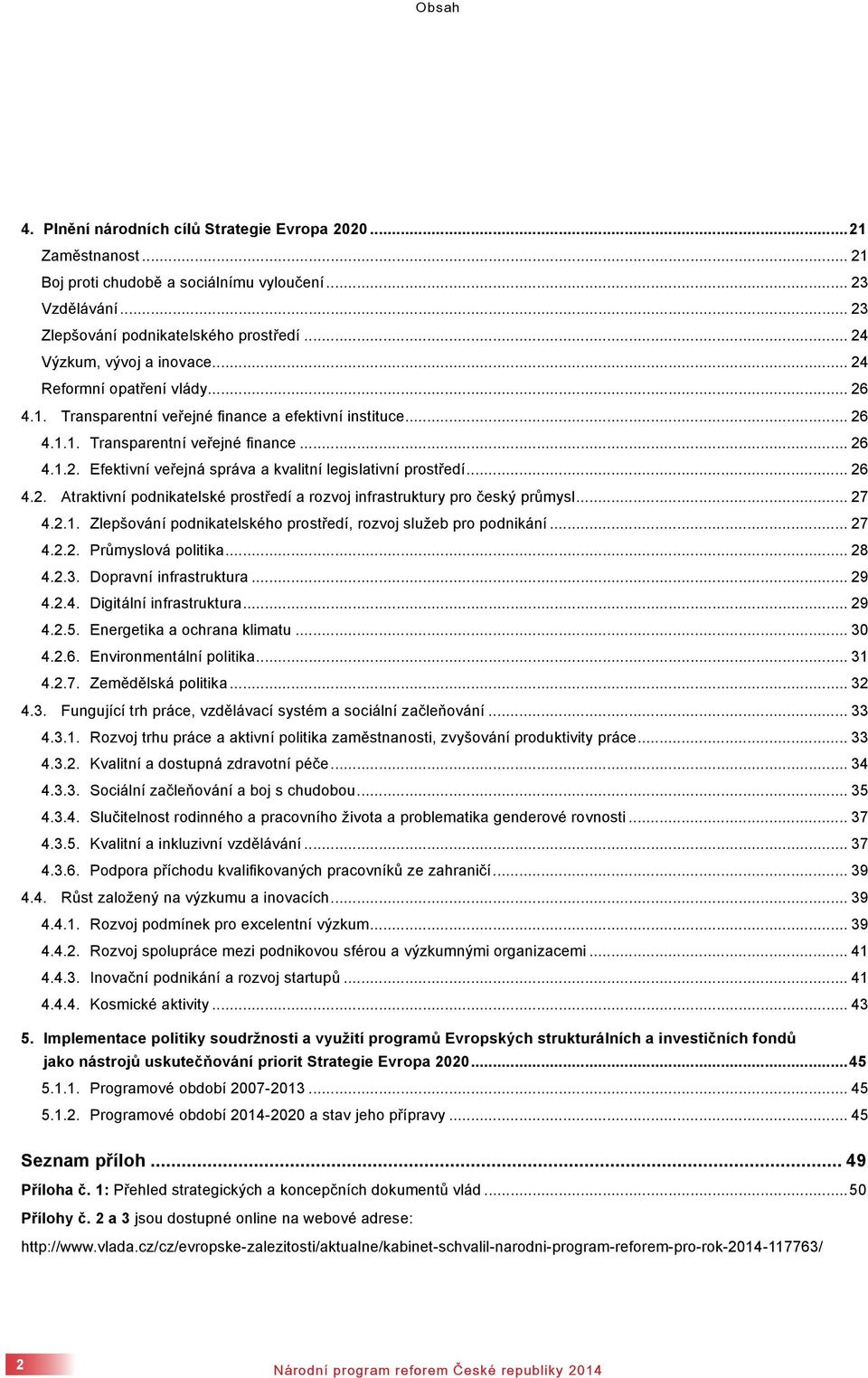 .. 26 4.2. Atraktivní podnikatelské prostředí a rozvoj infrastruktury pro český průmysl... 27 4.2.1. Zlepšování podnikatelského prostředí, rozvoj služeb pro podnikání... 27 4.2.2. Průmyslová politika.