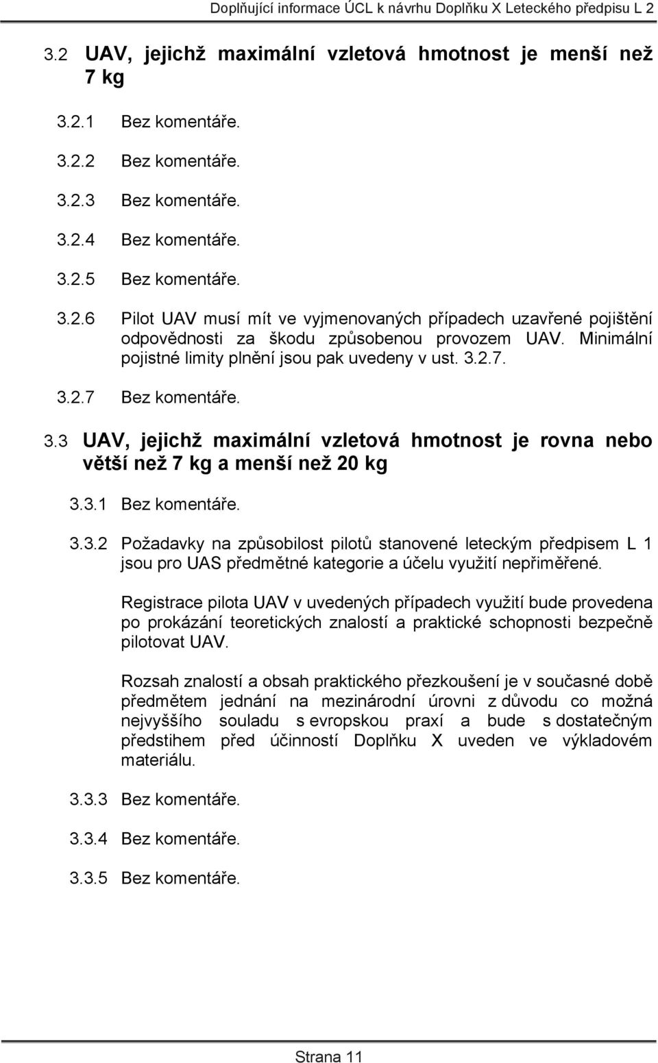 Registrace pilota UAV v uvedených případech využití bude provedena po prokázání teoretických znalostí a praktické schopnosti bezpečně pilotovat UAV.