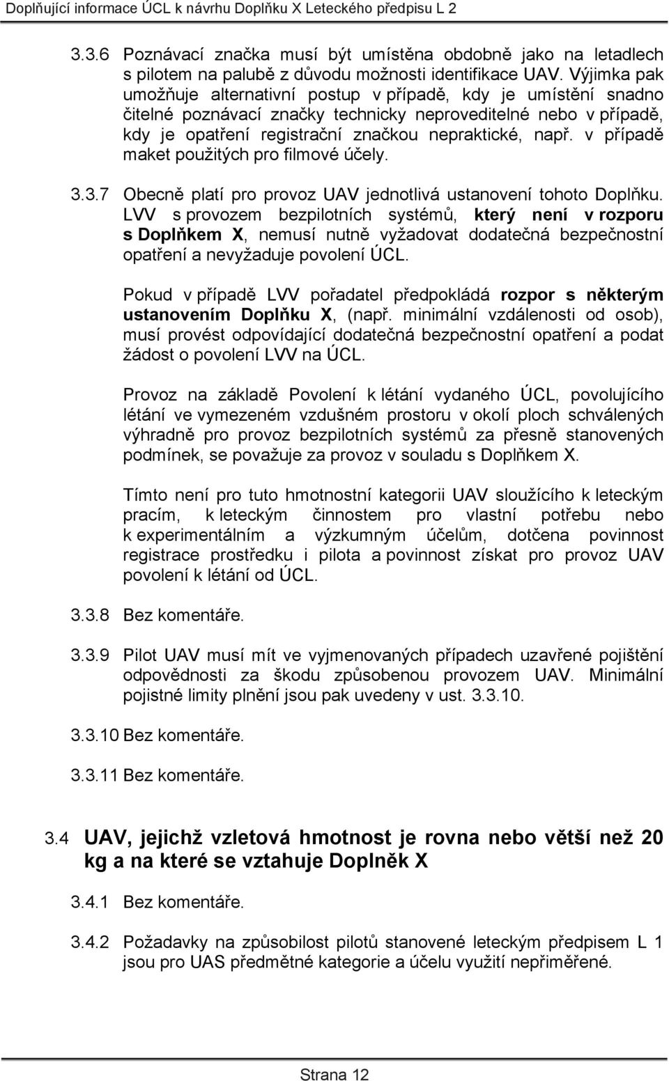 v případě maket použitých pro filmové účely. 3.3.7 Obecně platí pro provoz UAV jednotlivá ustanovení tohoto Doplňku.