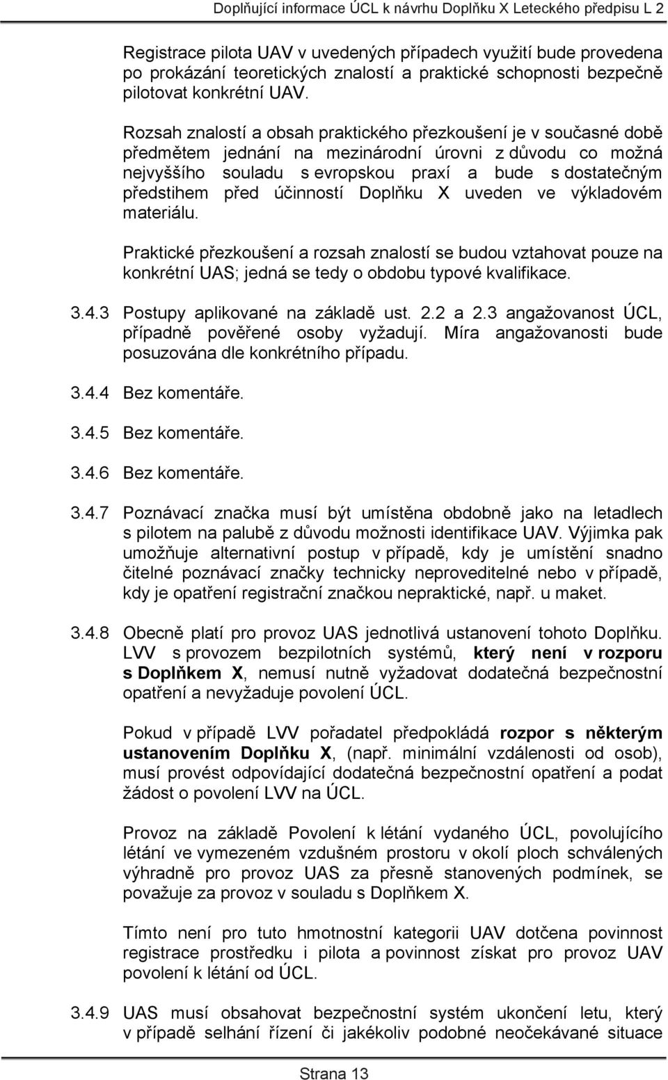 účinností Doplňku X uveden ve výkladovém materiálu. Praktické přezkoušení a rozsah znalostí se budou vztahovat pouze na konkrétní UAS; jedná se tedy o obdobu typové kvalifikace. 3.4.