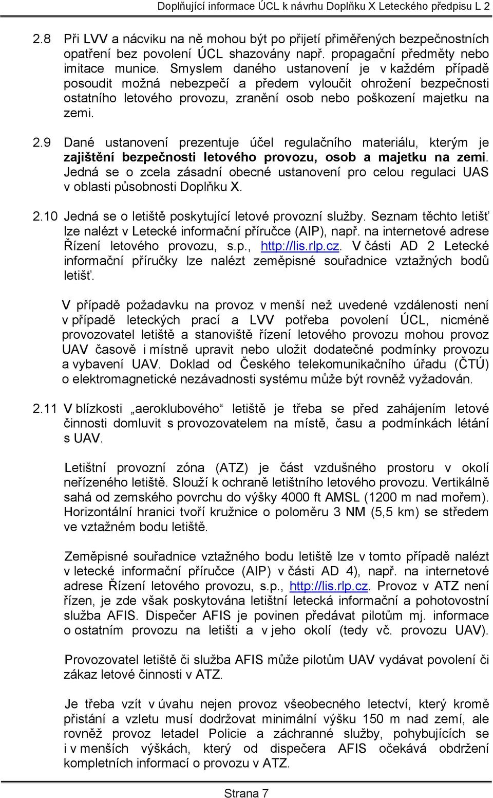 9 Dané ustanovení prezentuje účel regulačního materiálu, kterým je zajištění bezpečnosti letového provozu, osob a majetku na zemi.