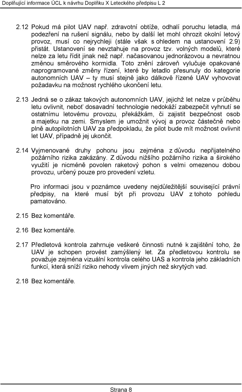 Ustanovení se nevztahuje na provoz tzv. volných modelů, které nelze za letu řídit jinak než např. načasovanou jednorázovou a nevratnou změnou směrového kormidla.