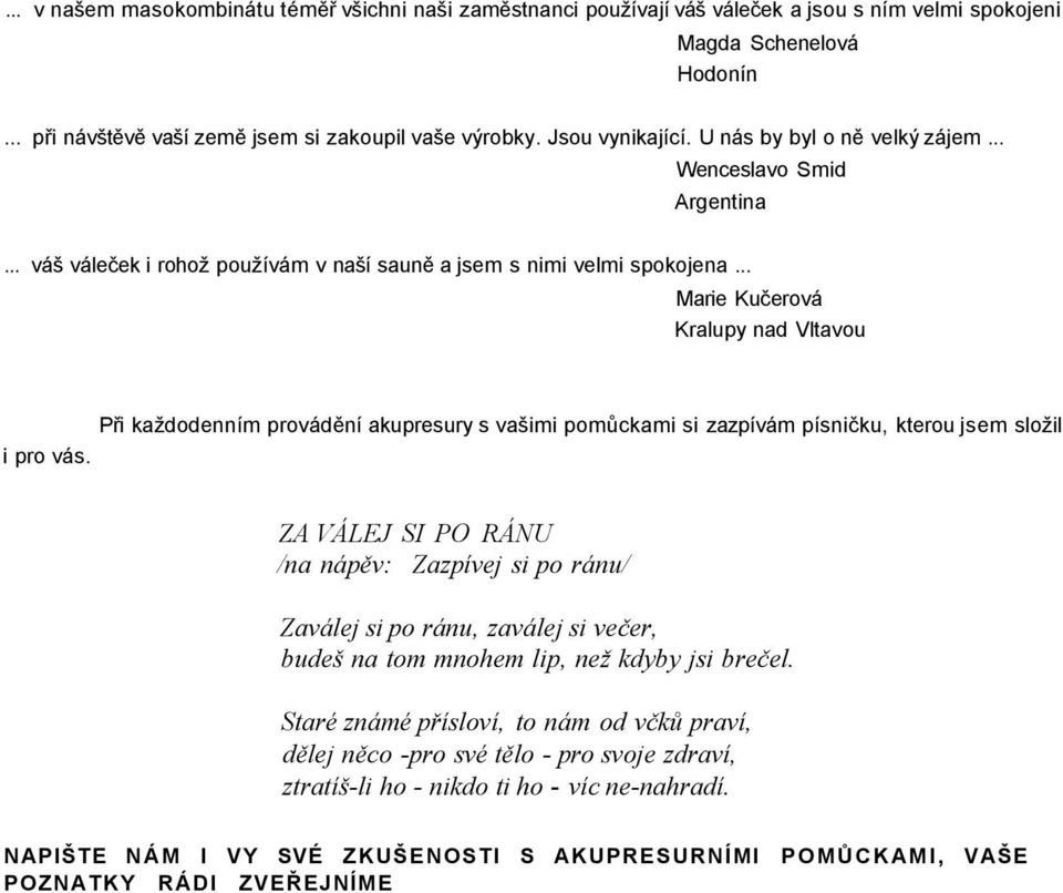 .. Marie Kučerová Kralupy nad Vltavou Při každodenním provádění akupresury s vašimi pomůckami si zazpívám písničku, kterou jsem složil i pro vás.