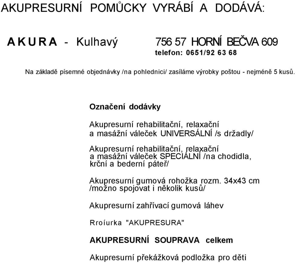 Označení dodávky Akupresurní rehabilitační, relaxační a masážní váleček UNIVERSÁLNÍ /s držadly/ Akupresurní rehabilitační, relaxační a masážní