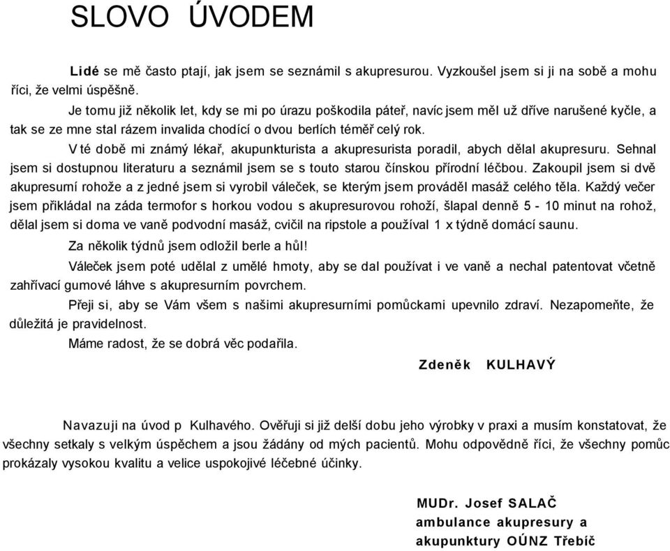 V té době mi známý lékař, akupunkturista a akupresurista poradil, abych dělal akupresuru. Sehnal jsem si dostupnou literaturu a seznámil jsem se s touto starou čínskou přírodní léčbou.