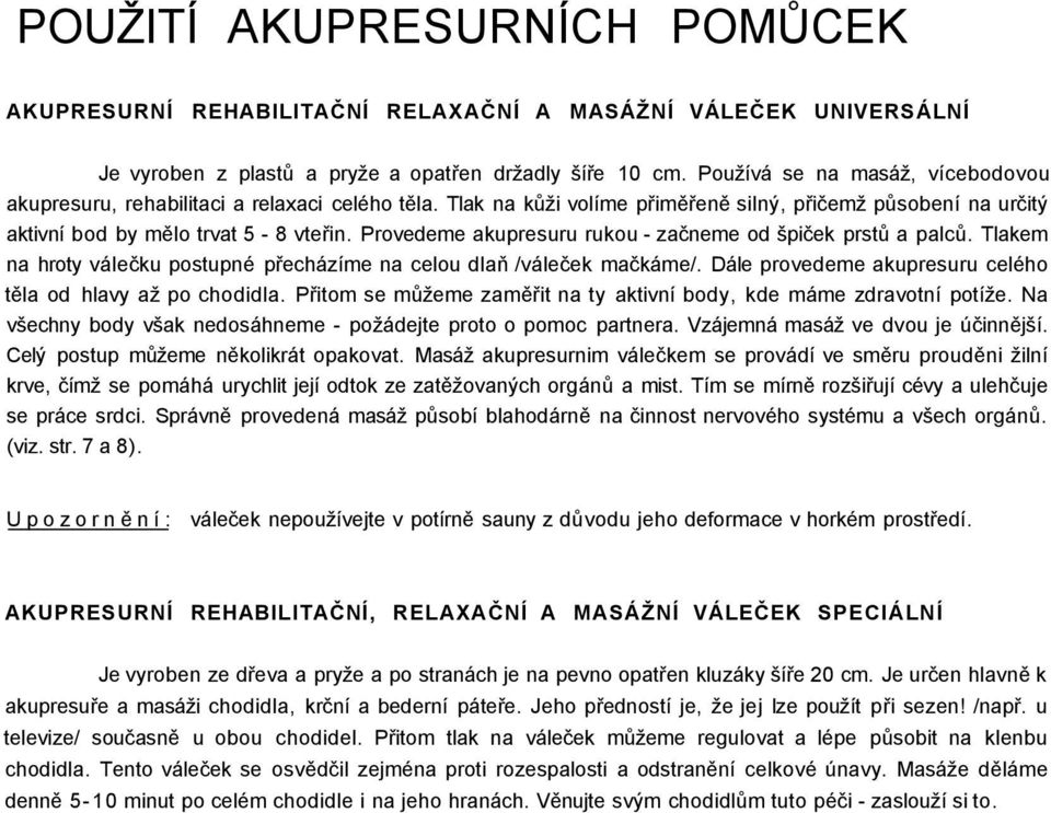 Provedeme akupresuru rukou - začneme od špiček prstů a palců. Tlakem na hroty válečku postupné přecházíme na celou dlaň /váleček mačkáme/.