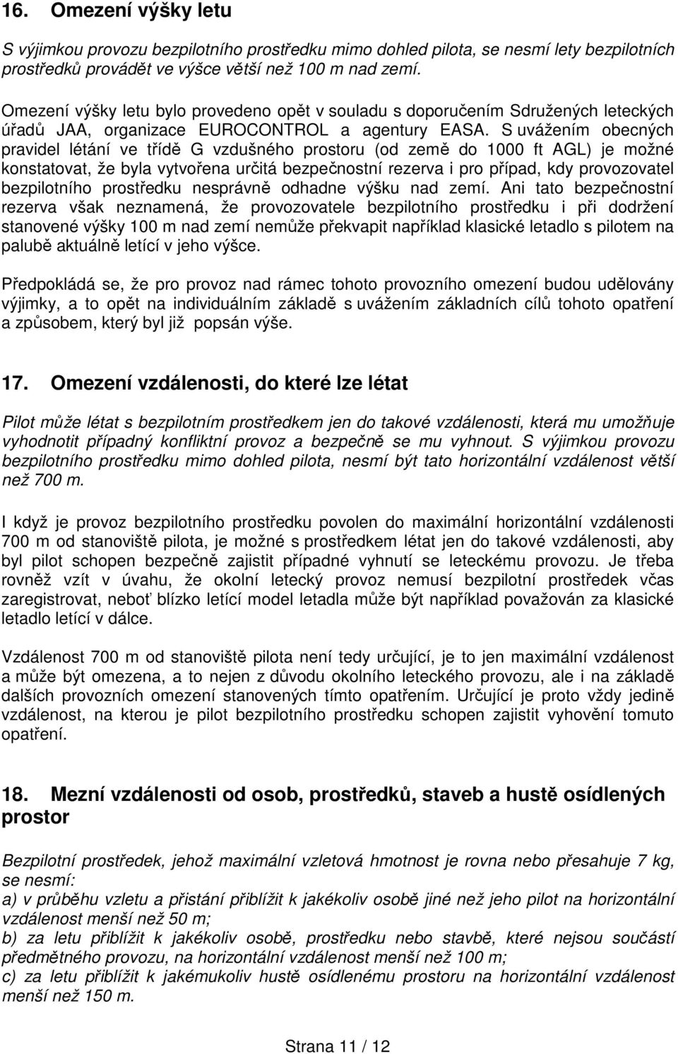 S uvážením obecných pravidel létání ve třídě G vzdušného prostoru (od země do 1000 ft AGL) je možné konstatovat, že byla vytvořena určitá bezpečnostní rezerva i pro případ, kdy provozovatel